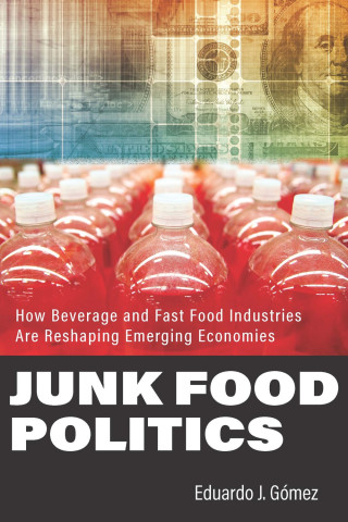 Cover of "Junk Food Politics: How Beverage and Fast-Food Industries Are Reshaping Emerging Economies"